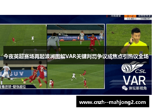 今夜英超赛场再起波澜图解VAR关键判罚争议成焦点引热议全场 今夜英超赛场再起波澜图解VAR关键判罚争议成焦点引热议全场