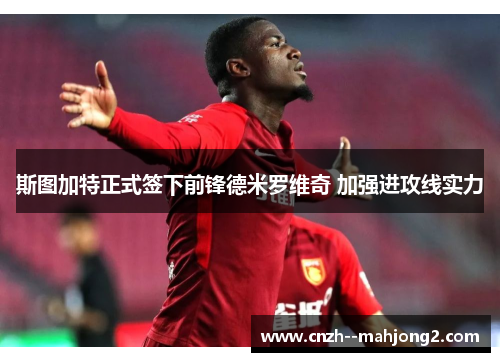 斯图加特正式签下前锋德米罗维奇 加强进攻线实力