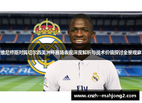 维尼修斯对阵切尔西美洲杯赛场表现深度解析与战术价值探讨全景观察