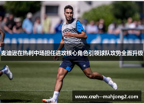 麦迪逊在热刺中场担任进攻核心角色引领球队攻势全面升级 麦迪逊在热刺中场担任进攻核心角色引领球队攻势全面升级