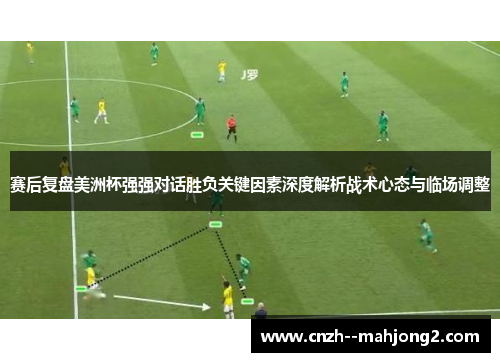赛后复盘美洲杯强强对话胜负关键因素深度解析战术心态与临场调整